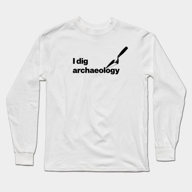 I dig archaeology - Funny Archaeology Paleontology Profession Long Sleeve T-Shirt by CottonGarb